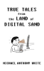 True_Tales_from_the_Land_of_Digital_Sand