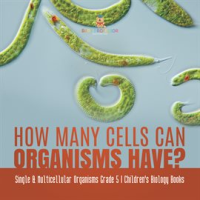 How_Many_Cells_Can_Organisms_Have__Single___Multicellular_Organisms_Grade_5_Children_s_Biology