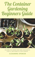 The_Container_Gardening_Beginners_Guide__Helping_You_Grow_Your_Own_Vegetables__Fruits__and_Herbs_In