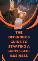 The_Beginner_s_Guide_to_Starting_a_Successful_Business