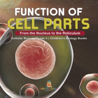 Function_of_Cell_Parts__From_the_Nucleus_to_the_Reticulum_Cellular_Biology_Grade_5_Children_s_B
