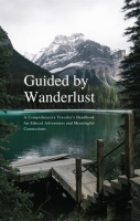 Guided_by_Wanderlust__A_Comprehensive_Traveler_s_Handbook_for_Ethical_Adventures_and_Meaningful_C