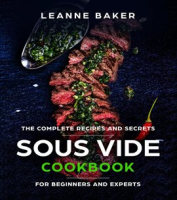 Sous_Vide_Cookbook__Incredible_Sous_Vide_Cooking_at_Home_-_The_Complete_Recipes_and_Secrets_for_Begi