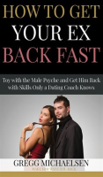 How_to_Get_Your_Ex_Back_Fast__Toy_with_the_Male_Psyche_and_Get_Him_Back_With_Skills_Only_a_Dating