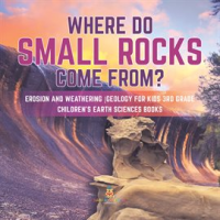 Where_Do_Small_Rocks_Come_From__Erosion_and_Weathering_Geology_for_Kids_3rd_Grade_Children_s_E